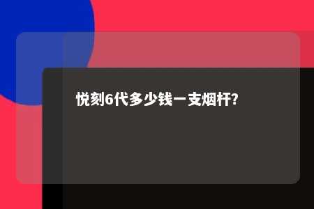 悦刻6代多少钱一支烟杆？ 